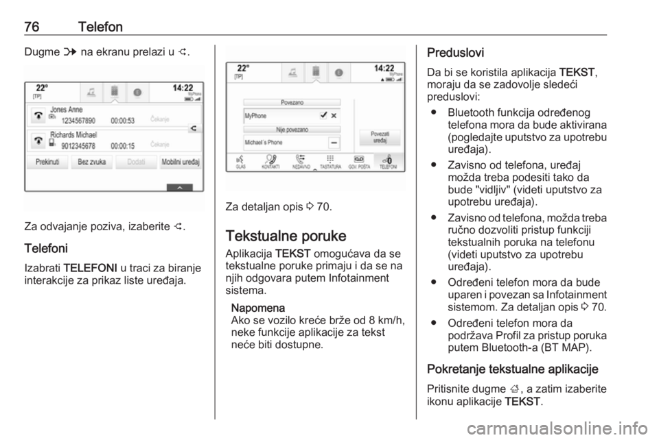 OPEL INSIGNIA 2016.5  Uputstvo za rukovanje Infotainment sistemom (in Serbian) 76TelefonDugme B na ekranu prelazi u  C.
Za odvajanje poziva, izaberite  C.
Telefoni Izabrati  TELEFONI  u traci za biranje
interakcije za prikaz liste uređaja.
Za detaljan opis  3 70.
Tekstualne por