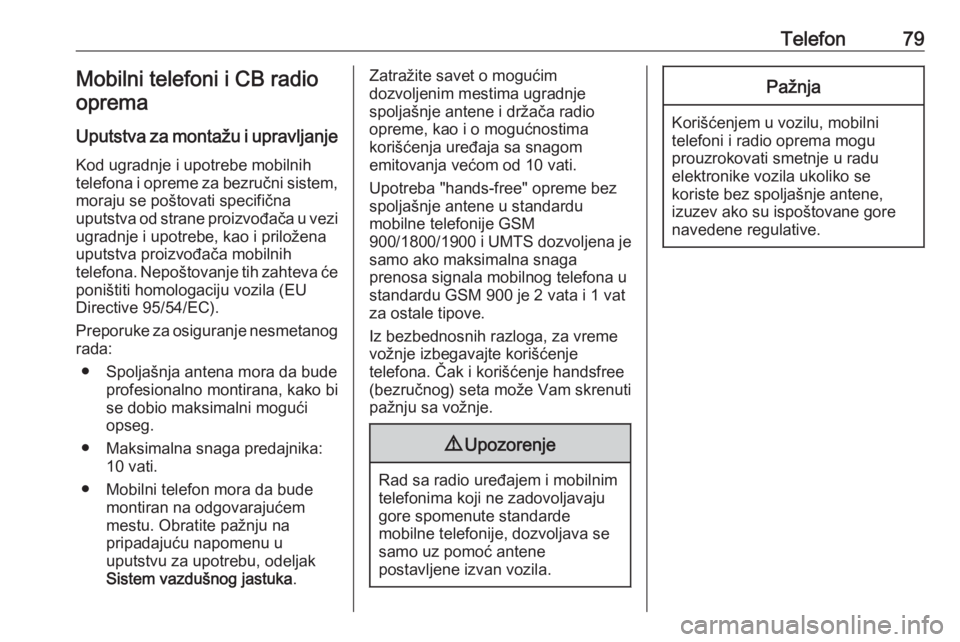 OPEL INSIGNIA 2016.5  Uputstvo za rukovanje Infotainment sistemom (in Serbian) Telefon79Mobilni telefoni i CB radiooprema
Uputstva za montažu i upravljanje
Kod ugradnje i upotrebe mobilnih
telefona i opreme za bezručni sistem, moraju se poštovati specifična
uputstva od stran