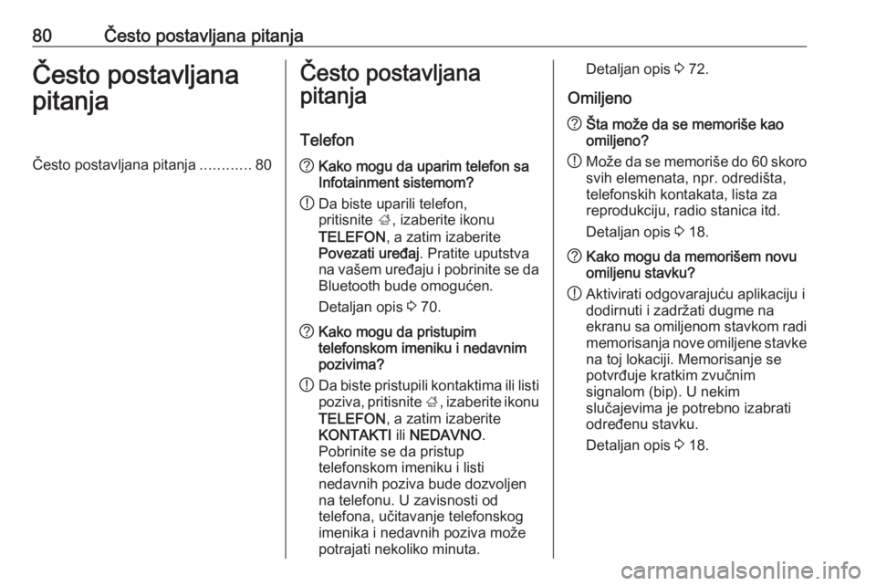 OPEL INSIGNIA 2016.5  Uputstvo za rukovanje Infotainment sistemom (in Serbian) 80Često postavljana pitanjaČesto postavljana
pitanjaČesto postavljana pitanja ............80Često postavljana
pitanja
Telefon? Kako mogu da uparim telefon sa
Infotainment sistemom?
! Da biste upar