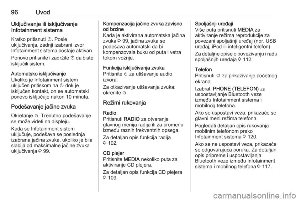 OPEL INSIGNIA 2016.5  Uputstvo za rukovanje Infotainment sistemom (in Serbian) 96UvodUključivanje ili isključivanje
Infotainment sistema
Kratko pritisnuti  X. Posle
uključivanja, zadnji izabrani izvor
Infotainment sistema postaje aktivan.
Ponovo pritisnite i zadržite  X da b
