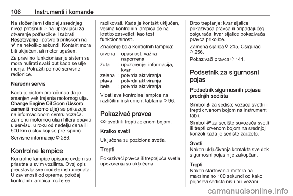 OPEL INSIGNIA 2016.5  Uputstvo za upotrebu (in Serbian) 106Instrumenti i komandeNa složenijem i displeju srednjeg
nivoa pritisnuti  > na upravljaču za
otvaranje potfascikle. Izabrati
Resetovanje  i potvrditi pritiskom na
9  na nekoliko sekundi. Kontakt m
