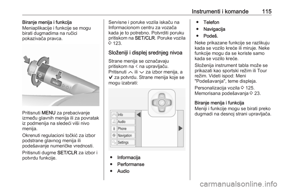 OPEL INSIGNIA 2016.5  Uputstvo za upotrebu (in Serbian) Instrumenti i komande115Biranje menija i funkcija
Meniaplikacije i funkcije se mogu
birati dugmadima na ručici
pokazivača pravca.
Pritisnuti  MENU za prebacivanje
između glavnih menija ili za povra