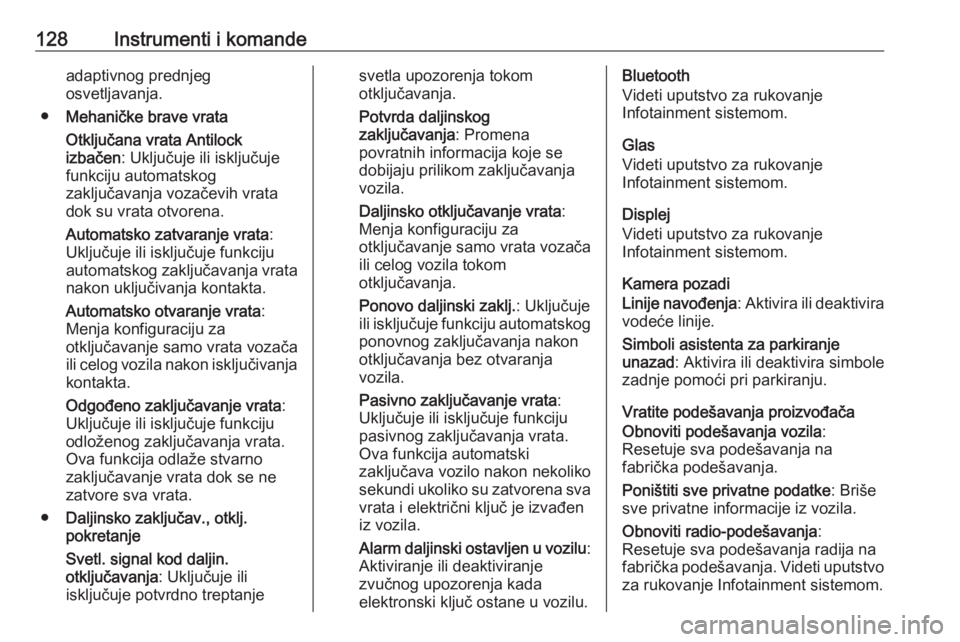 OPEL INSIGNIA 2016.5  Uputstvo za upotrebu (in Serbian) 128Instrumenti i komandeadaptivnog prednjeg
osvetljavanja.
● Mehaničke brave vrata
Otklјučana vrata Antilock
izbačen : Uključuje ili isključuje
funkciju automatskog
zaključavanja vozačevih v