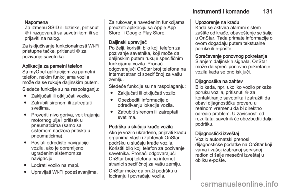 OPEL INSIGNIA 2016.5  Uputstvo za upotrebu (in Serbian) Instrumenti i komande131Napomena
Za izmenu SSID ili lozinke, pritisnuti
Z  i razgovarati sa savetnikom ili se
prijaviti na nalog.
Za isključivanje funkcionalnosti Wi-Fi
pristupne tačke, pritisnuti  