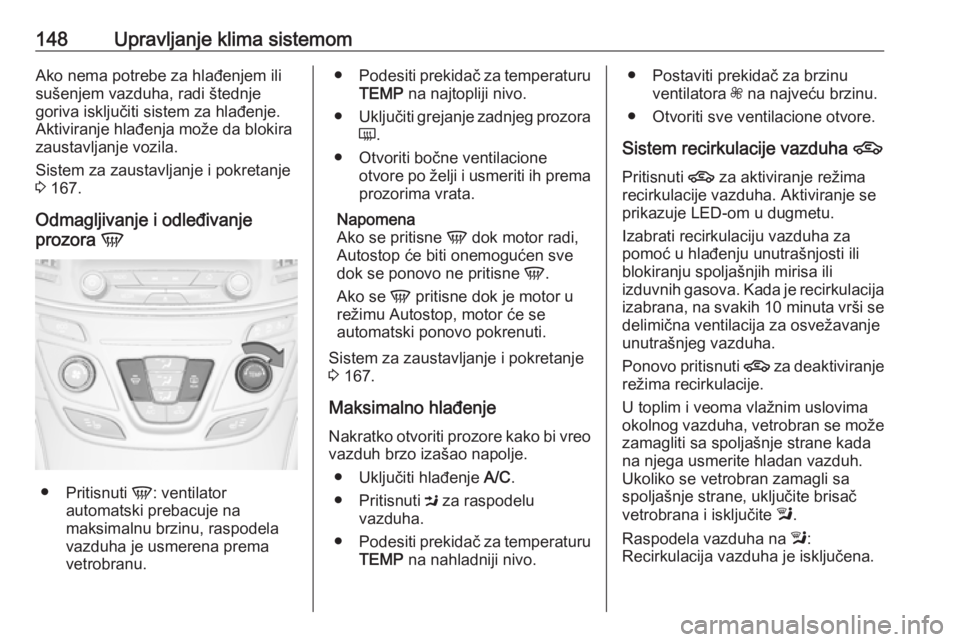 OPEL INSIGNIA 2016.5 Uputstvo za upotrebu (in Serbian) 148Upravljanje klima sistemomAko nema potrebe za hlađenjem ili
sušenjem vazduha, radi štednje
goriva isključiti sistem za hlađenje.
Aktiviranje hlađenja može da blokira
zaustavljanje vozila.
Si OPEL INSIGNIA 2016.5 Uputstvo za upotrebu (in Serbian) 148Upravljanje klima sistemomAko nema potrebe za hlađenjem ili
sušenjem vazduha, radi štednje
goriva isključiti sistem za hlađenje.
Aktiviranje hlađenja može da blokira
zaustavljanje vozila.
Si