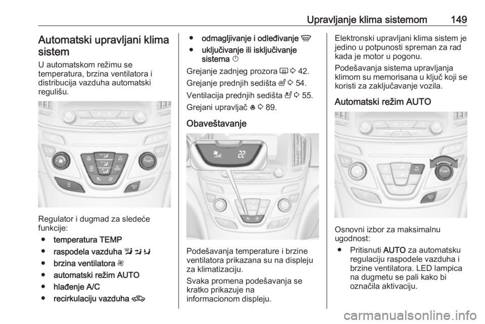 OPEL INSIGNIA 2016.5 Uputstvo za upotrebu (in Serbian) Upravljanje klima sistemom149Automatski upravljani klimasistem
U automatskom režimu se
temperatura, brzina ventilatora i
distribucija vazduha automatski
regulišu.
Regulator i dugmad za sledeće
funk OPEL INSIGNIA 2016.5 Uputstvo za upotrebu (in Serbian) Upravljanje klima sistemom149Automatski upravljani klimasistem
U automatskom režimu se
temperatura, brzina ventilatora i
distribucija vazduha automatski
regulišu.
Regulator i dugmad za sledeće
funk