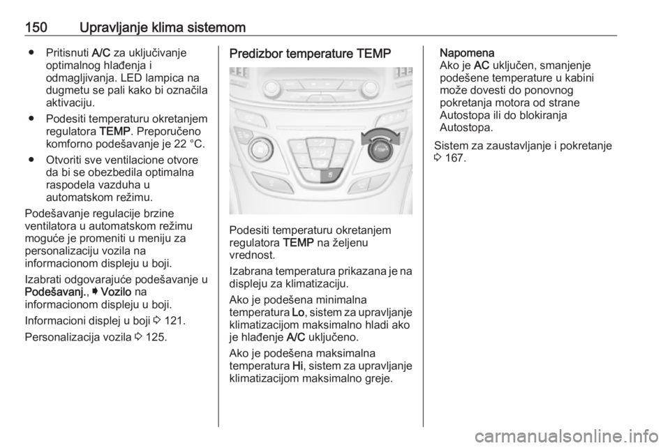OPEL INSIGNIA 2016.5 Uputstvo za upotrebu (in Serbian) 150Upravljanje klima sistemom● Pritisnuti A/C za uključivanje
optimalnog hlađenja i
odmagljivanja. LED lampica na
dugmetu se pali kako bi označila
aktivaciju.
● Podesiti temperaturu okretanjem OPEL INSIGNIA 2016.5 Uputstvo za upotrebu (in Serbian) 150Upravljanje klima sistemom● Pritisnuti A/C za uključivanje
optimalnog hlađenja i
odmagljivanja. LED lampica na
dugmetu se pali kako bi označila
aktivaciju.
● Podesiti temperaturu okretanjem