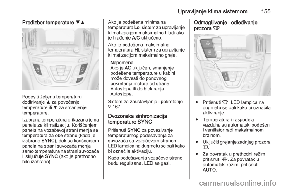 OPEL INSIGNIA 2016.5 Uputstvo za upotrebu (in Serbian) Upravljanje klima sistemom155Predizbor temperature SR
Podesiti željenu temperaturu
dodirivanje R za povećanje
temperature ili S za smanjenje
temperature.
Izabrana temperatura prikazana je na
panel OPEL INSIGNIA 2016.5 Uputstvo za upotrebu (in Serbian) Upravljanje klima sistemom155Predizbor temperature SR
Podesiti željenu temperaturu
dodirivanje R za povećanje
temperature ili S za smanjenje
temperature.
Izabrana temperatura prikazana je na
panel