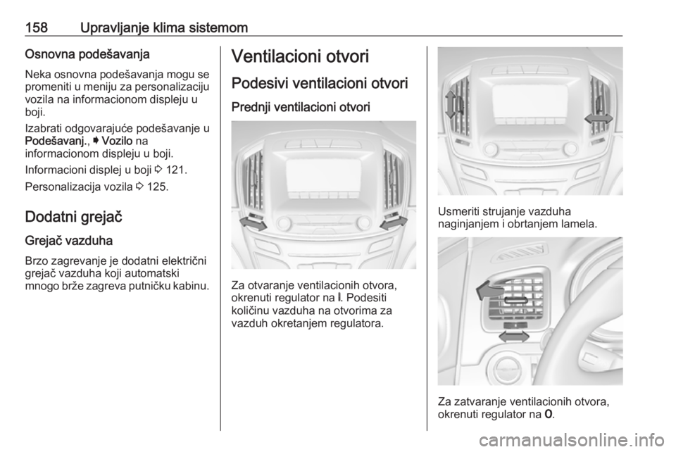 OPEL INSIGNIA 2016.5 Uputstvo za upotrebu (in Serbian) 158Upravljanje klima sistemomOsnovna podešavanjaNeka osnovna podešavanja mogu se
promeniti u meniju za personalizaciju
vozila na informacionom displeju u
boji.
Izabrati odgovarajuće podešavanje u
OPEL INSIGNIA 2016.5 Uputstvo za upotrebu (in Serbian) 158Upravljanje klima sistemomOsnovna podešavanjaNeka osnovna podešavanja mogu se
promeniti u meniju za personalizaciju
vozila na informacionom displeju u
boji.
Izabrati odgovarajuće podešavanje u