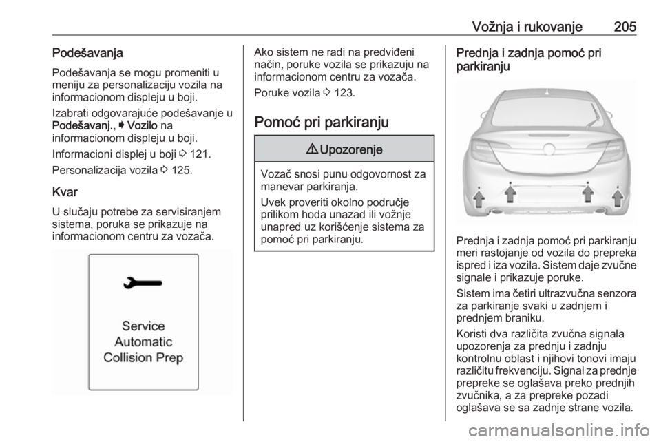 OPEL INSIGNIA 2016.5 Uputstvo za upotrebu (in Serbian) Vožnja i rukovanje205PodešavanjaPodešavanja se mogu promeniti u
meniju za personalizaciju vozila na
informacionom displeju u boji.
Izabrati odgovarajuće podešavanje u
Podešavanj. , I Vozilo na
OPEL INSIGNIA 2016.5 Uputstvo za upotrebu (in Serbian) Vožnja i rukovanje205PodešavanjaPodešavanja se mogu promeniti u
meniju za personalizaciju vozila na
informacionom displeju u boji.
Izabrati odgovarajuće podešavanje u
Podešavanj. , I Vozilo na