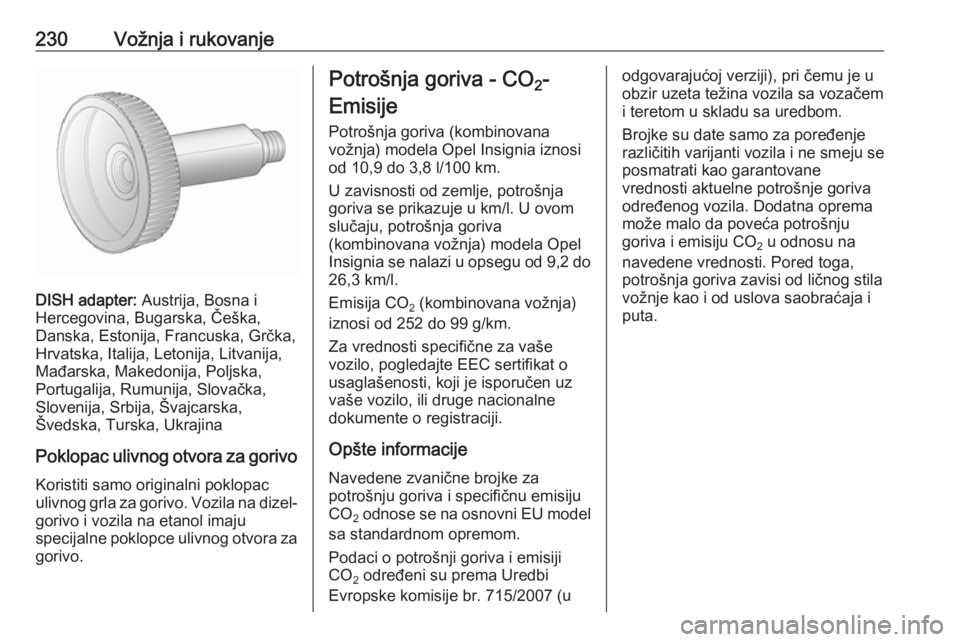 OPEL INSIGNIA 2016.5 Uputstvo za upotrebu (in Serbian) 230Vožnja i rukovanje
DISH adapter: Austrija, Bosna i
Hercegovina, Bugarska, Češka,
Danska, Estonija, Francuska, Grčka,
Hrvatska, Italija, Letonija, Litvanija,
Mađarska, Makedonija, Poljska,
Port OPEL INSIGNIA 2016.5 Uputstvo za upotrebu (in Serbian) 230Vožnja i rukovanje
DISH adapter: Austrija, Bosna i
Hercegovina, Bugarska, Češka,
Danska, Estonija, Francuska, Grčka,
Hrvatska, Italija, Letonija, Litvanija,
Mađarska, Makedonija, Poljska,
Port