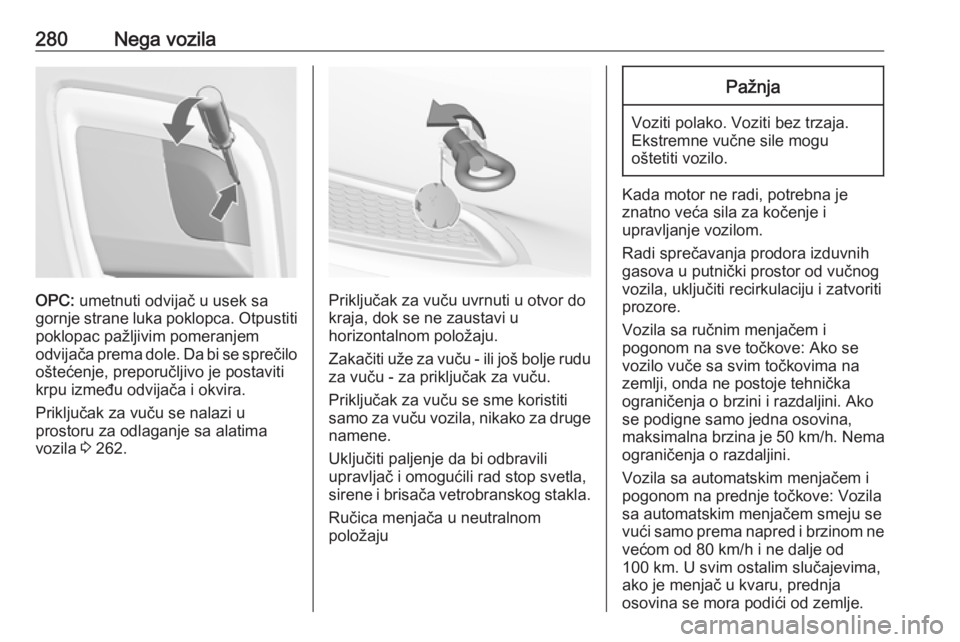OPEL INSIGNIA 2016.5 Uputstvo za upotrebu (in Serbian) 280Nega vozila
OPC: umetnuti odvijač u usek sa
gornje strane luka poklopca. Otpustiti poklopac pažljivim pomeranjem
odvijača prema dole. Da bi se sprečilo
oštećenje, preporučljivo je postaviti
OPEL INSIGNIA 2016.5 Uputstvo za upotrebu (in Serbian) 280Nega vozila
OPC: umetnuti odvijač u usek sa
gornje strane luka poklopca. Otpustiti poklopac pažljivim pomeranjem
odvijača prema dole. Da bi se sprečilo
oštećenje, preporučljivo je postaviti