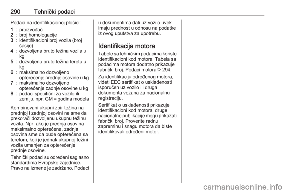OPEL INSIGNIA 2016.5  Uputstvo za upotrebu (in Serbian) 290Tehnički podaciPodaci na identifikacionoj pločici:1:proizvođač2:broj homologacije3:identifikacioni broj vozila (broj
šasije)4:dozvoljena bruto težina vozila u
kg5:dozvoljena bruto težina ter