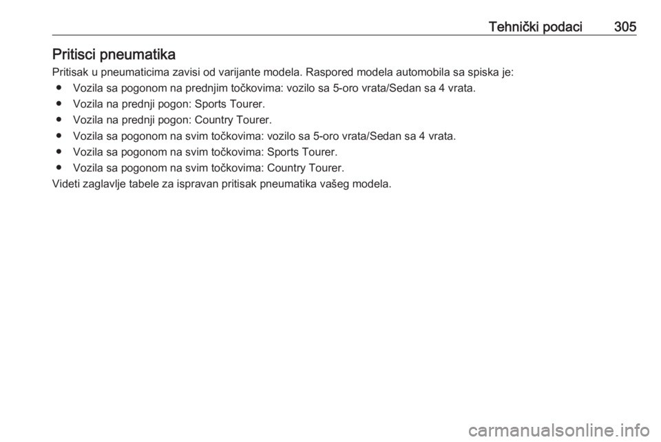 OPEL INSIGNIA 2016.5  Uputstvo za upotrebu (in Serbian) Tehnički podaci305Pritisci pneumatika
Pritisak u pneumaticima zavisi od varijante modela. Raspored modela automobila sa spiska je: ● Vozila sa pogonom na prednjim točkovima: vozilo sa 5-oro vrata/