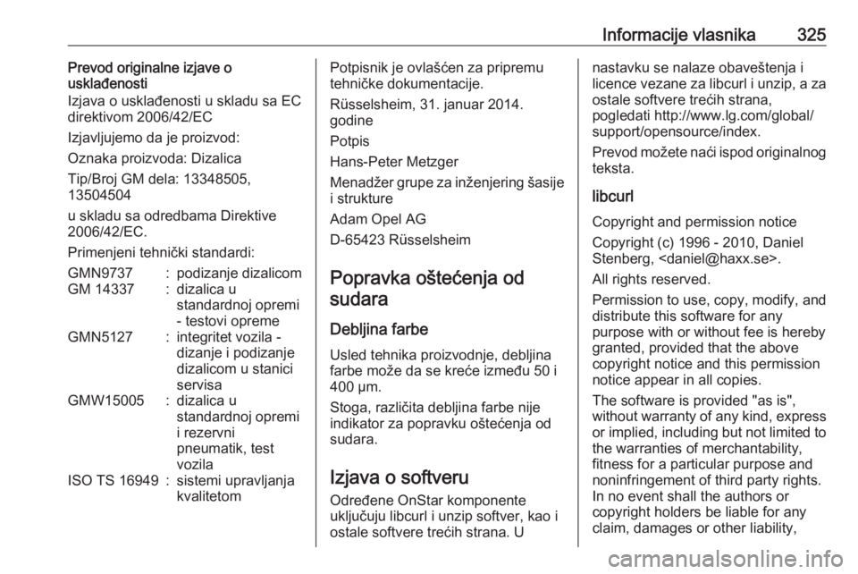 OPEL INSIGNIA 2016.5  Uputstvo za upotrebu (in Serbian) Informacije vlasnika325Prevod originalne izjave o
usklađenosti
Izjava o usklađenosti u skladu sa EC direktivom 2006/42/EC
Izjavljujemo da je proizvod:
Oznaka proizvoda: Dizalica
Tip/Broj GM dela: 13