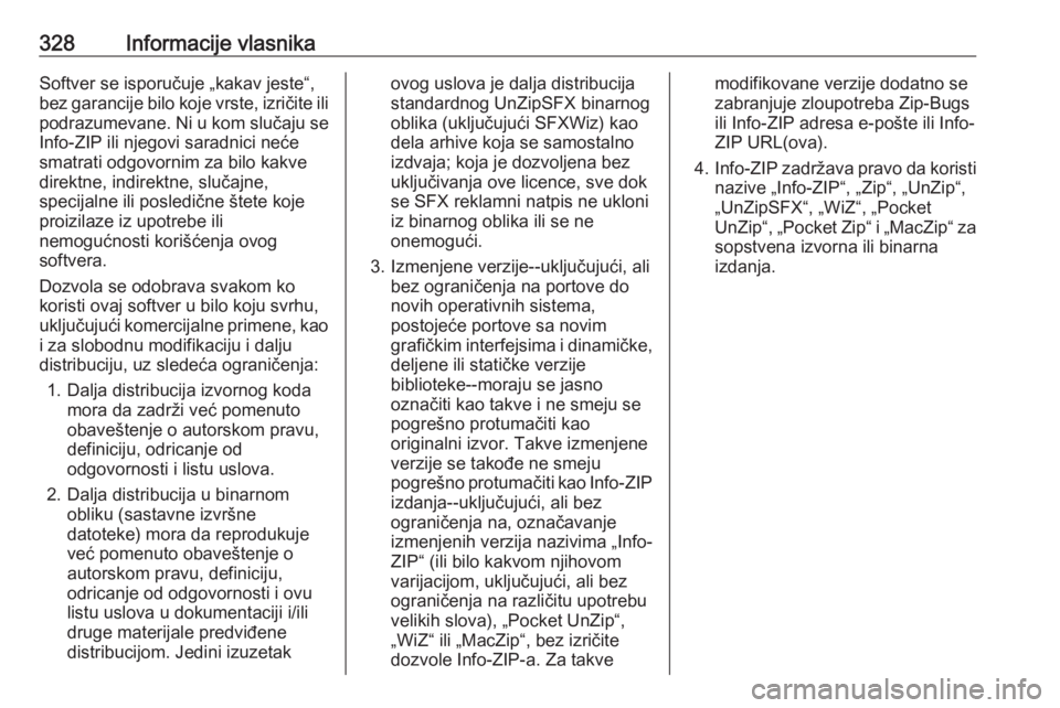 OPEL INSIGNIA 2016.5  Uputstvo za upotrebu (in Serbian) 328Informacije vlasnikaSoftver se isporučuje „kakav jeste“,
bez garancije bilo koje vrste, izričite ili
podrazumevane. Ni u kom slučaju se
Info-ZIP ili njegovi saradnici neće
smatrati odgovorn