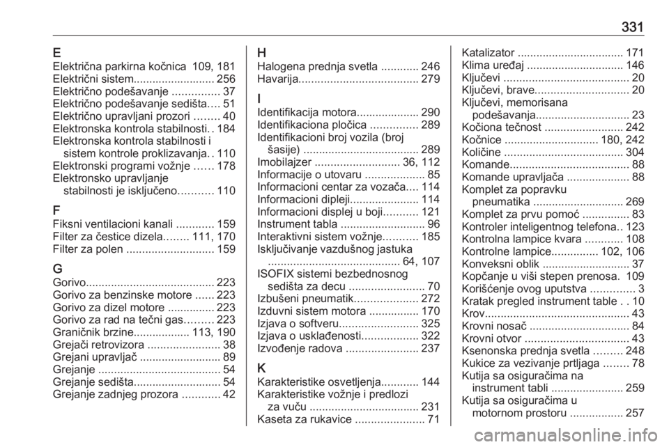 OPEL INSIGNIA 2016.5  Uputstvo za upotrebu (in Serbian) 331EElektrična parkirna kočnica 109, 181
Električni sistem.......................... 256
Električno podešavanje  ...............37
Električno podešavanje sedišta ....51
Električno upravljani 