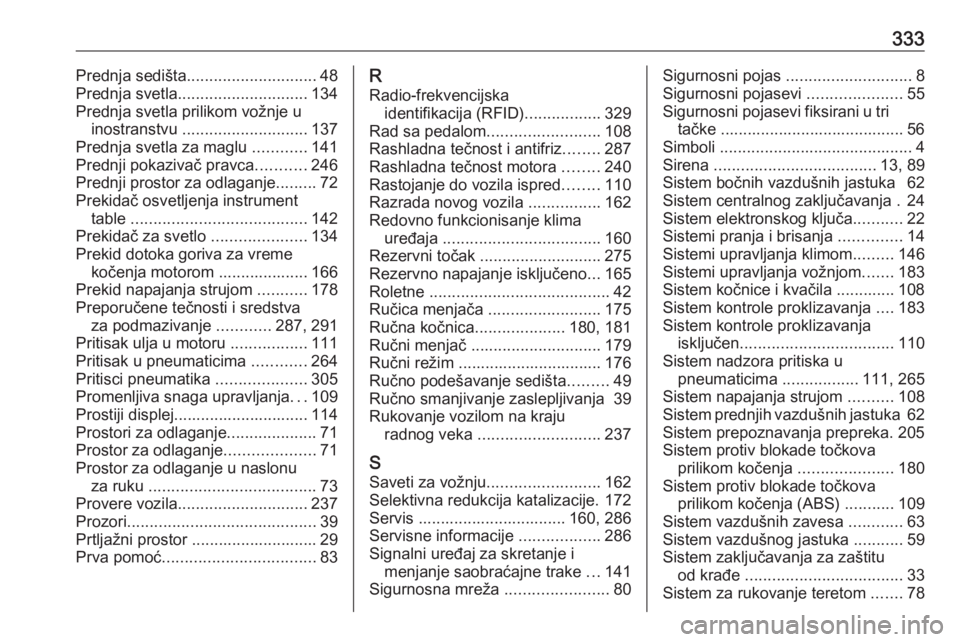 OPEL INSIGNIA 2016.5  Uputstvo za upotrebu (in Serbian) 333Prednja sedišta............................. 48
Prednja svetla ............................. 134
Prednja svetla prilikom vožnje u inostranstvu  ............................ 137
Prednja svetla za 