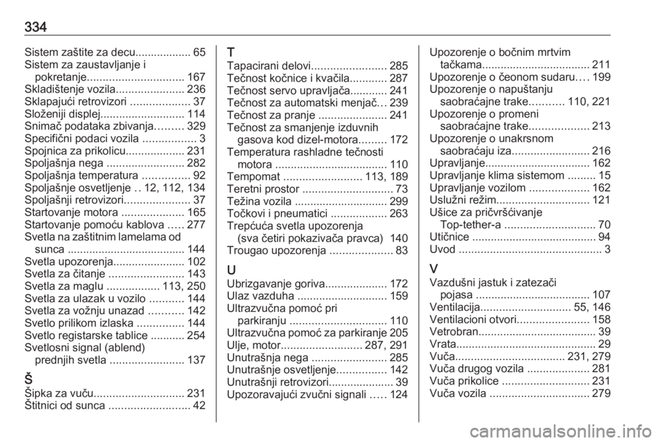 OPEL INSIGNIA 2016.5  Uputstvo za upotrebu (in Serbian) 334Sistem zaštite za decu.................. 65
Sistem za zaustavljanje i pokretanje ............................... 167
Skladištenje vozila ......................236
Sklapajući retrovizori  .......