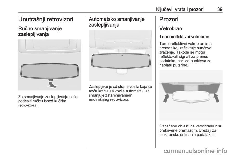 OPEL INSIGNIA 2016.5  Uputstvo za upotrebu (in Serbian) Ključevi, vrata i prozori39Unutrašnji retrovizoriRučno smanjivanjezaslepljivanja
Za smanjivanje zaslepljivanja noću,
podesiti ručicu ispod kućišta
retrovizora.
Automatsko smanjivanje
zaslepljiv