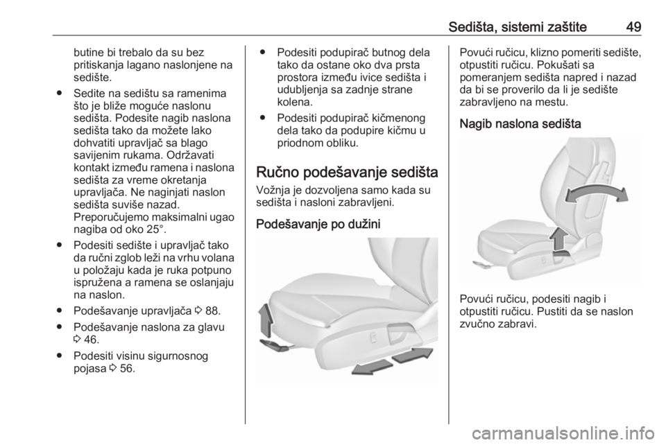 OPEL INSIGNIA 2016.5  Uputstvo za upotrebu (in Serbian) Sedišta, sistemi zaštite49butine bi trebalo da su bez
pritiskanja lagano naslonjene na
sedište.
● Sedite na sedištu sa ramenima što je bliže moguće naslonu
sedišta. Podesite nagib naslona
se