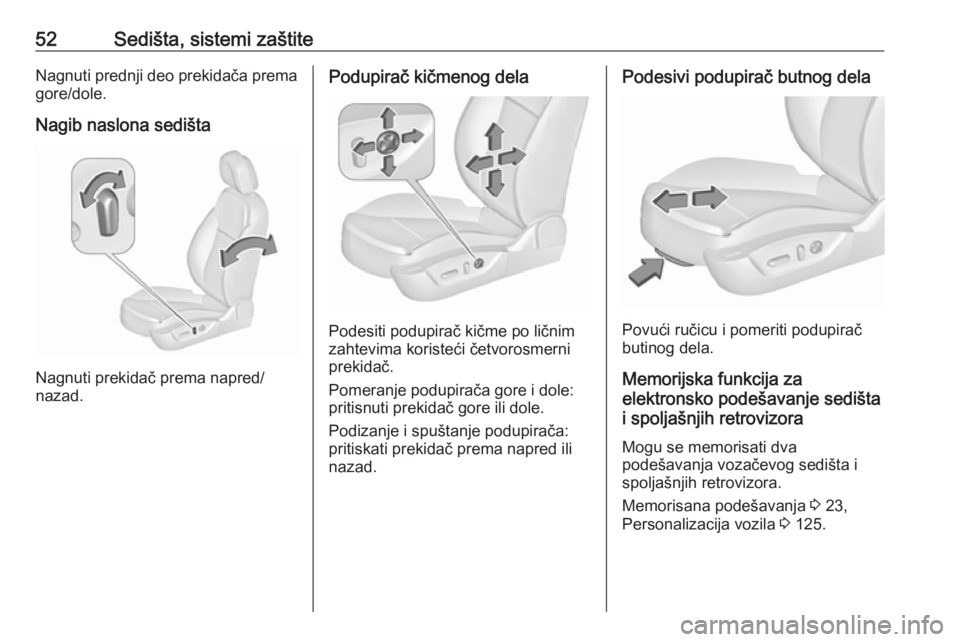 OPEL INSIGNIA 2016.5  Uputstvo za upotrebu (in Serbian) 52Sedišta, sistemi zaštiteNagnuti prednji deo prekidača prema
gore/dole.
Nagib naslona sedišta
Nagnuti prekidač prema napred/
nazad.
Podupirač kičmenog dela
Podesiti podupirač kičme po lični