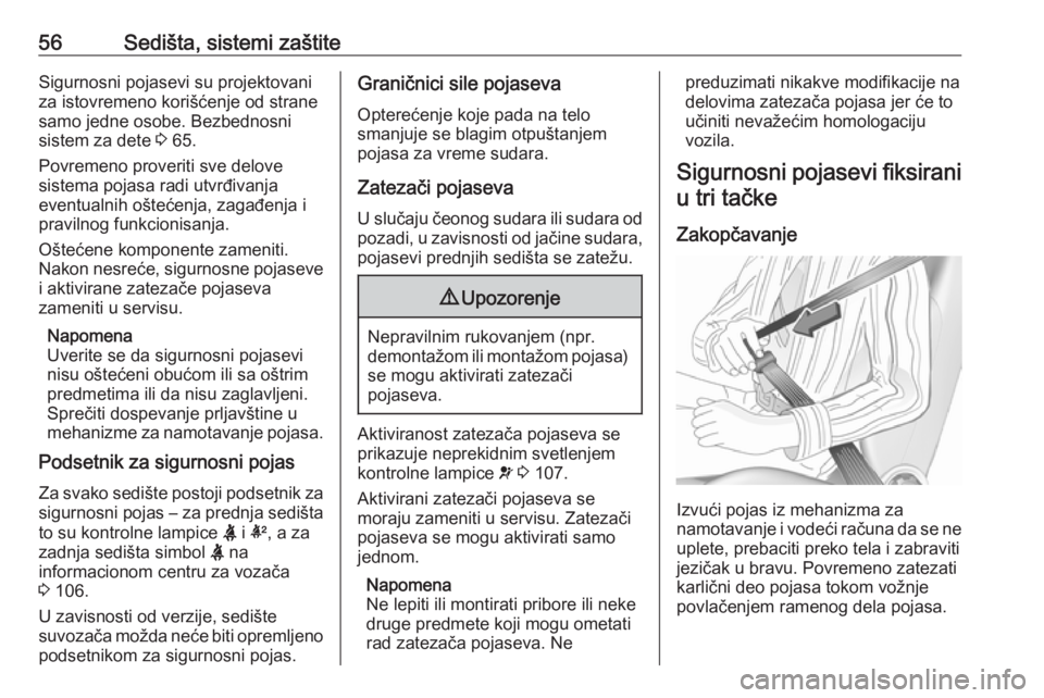 OPEL INSIGNIA 2016.5  Uputstvo za upotrebu (in Serbian) 56Sedišta, sistemi zaštiteSigurnosni pojasevi su projektovaniza istovremeno korišćenje od strane
samo jedne osobe. Bezbednosni
sistem za dete  3 65.
Povremeno proveriti sve delove
sistema pojasa r