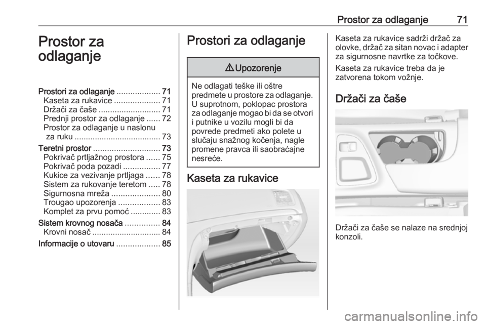OPEL INSIGNIA 2016.5 Uputstvo za upotrebu (in Serbian) Prostor za odlaganje71Prostor za
odlaganjeProstori za odlaganje ...................71
Kaseta za rukavice ....................71
Držači za čaše ........................... 71
Prednji prostor za odl OPEL INSIGNIA 2016.5 Uputstvo za upotrebu (in Serbian) Prostor za odlaganje71Prostor za
odlaganjeProstori za odlaganje ...................71
Kaseta za rukavice ....................71
Držači za čaše ........................... 71
Prednji prostor za odl