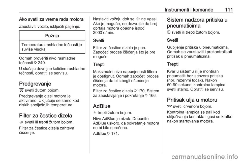 OPEL INSIGNIA 2017  Uputstvo za upotrebu (in Serbian) Instrumenti i komande111Ako svetli za vreme rada motoraZaustaviti vozilo, isključiti paljenje.Pažnja
Temperatura rashladne tečnosti je suviše visoka.
Odmah proveriti nivo rashladne
tečnosti  3 24