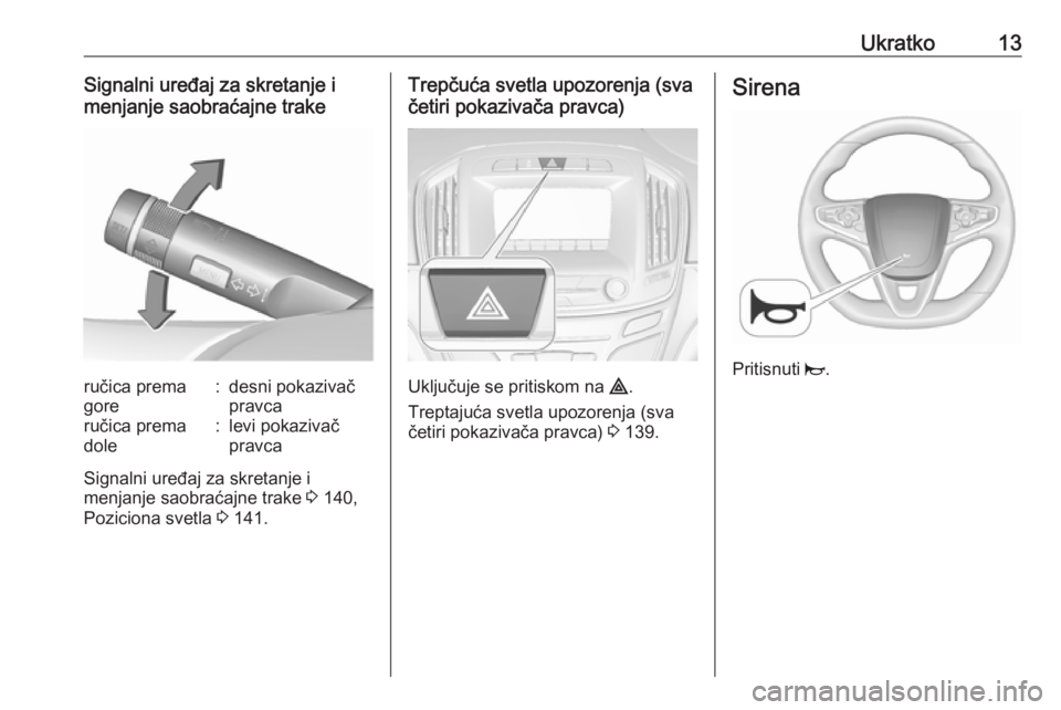 OPEL INSIGNIA 2017  Uputstvo za upotrebu (in Serbian) Ukratko13Signalni uređaj za skretanje i
menjanje saobraćajne trakeručica prema
gore:desni pokazivač
pravcaručica prema
dole:levi pokazivač
pravca
Signalni uređaj za skretanje i
menjanje saobra�