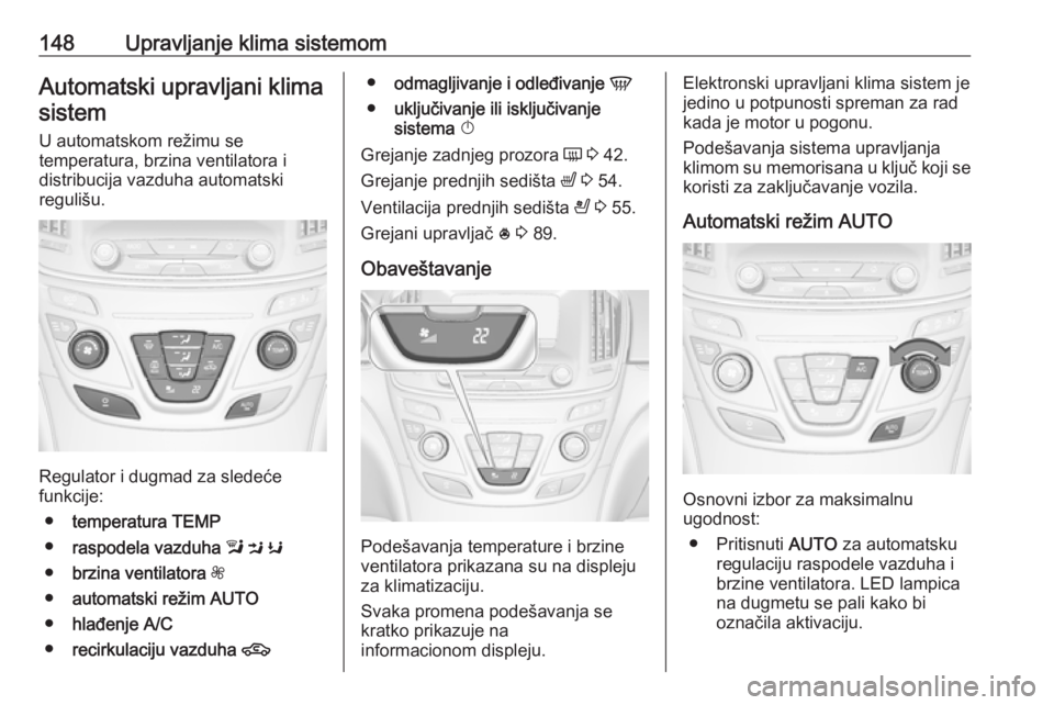 OPEL INSIGNIA 2017  Uputstvo za upotrebu (in Serbian) 148Upravljanje klima sistemomAutomatski upravljani klimasistem
U automatskom režimu se
temperatura, brzina ventilatora i
distribucija vazduha automatski
regulišu.
Regulator i dugmad za sledeće
funk