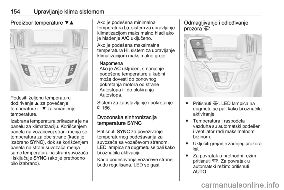OPEL INSIGNIA 2017  Uputstvo za upotrebu (in Serbian) 154Upravljanje klima sistemomPredizbor temperature SR
Podesiti željenu temperaturu
dodirivanje  R za povećanje
temperature ili  S za smanjenje
temperature.
Izabrana temperatura prikazana je na
panel