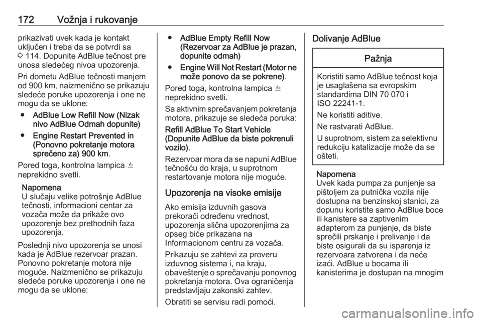 OPEL INSIGNIA 2017  Uputstvo za upotrebu (in Serbian) 172Vožnja i rukovanjeprikazivati uvek kada je kontakt
uključen i treba da se potvrdi sa
3  114. Dopunite AdBlue tečnost pre
unosa sledećeg nivoa upozorenja.
Pri dometu AdBlue tečnosti manjem
od 9
