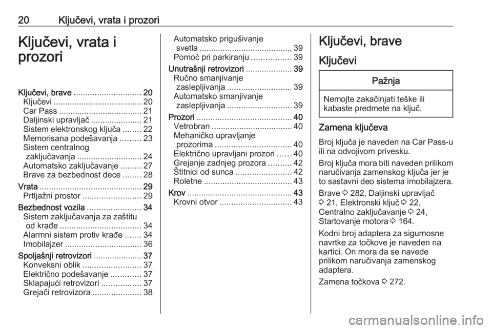 OPEL INSIGNIA 2017  Uputstvo za upotrebu (in Serbian) 20Ključevi, vrata i prozoriKljučevi, vrata i
prozoriKljučevi, brave ............................. 20
Ključevi ...................................... 20
Car Pass ...................................