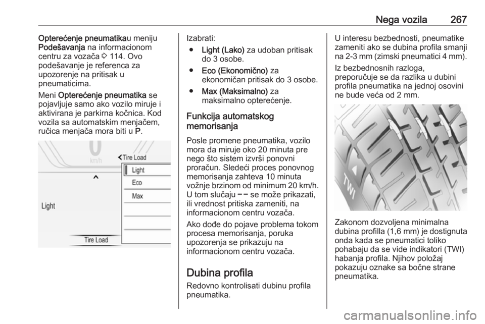 OPEL INSIGNIA 2017  Uputstvo za upotrebu (in Serbian) Nega vozila267Opterećenje pneumatikau meniju
Podešavanja  na informacionom
centru za vozača  3 114. Ovo
podešavanje je referenca za
upozorenje na pritisak u
pneumaticima.
Meni  Opterećenje pneuma