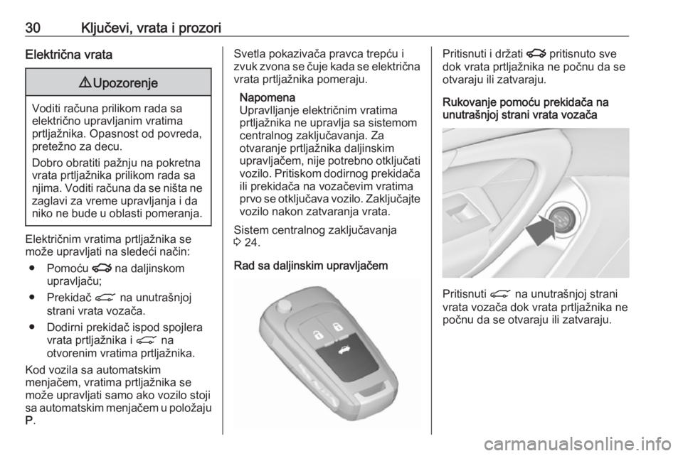 OPEL INSIGNIA 2017  Uputstvo za upotrebu (in Serbian) 30Ključevi, vrata i prozoriElektrična vrata9Upozorenje
Voditi računa prilikom rada sa
električno upravljanim vratima
prtljažnika. Opasnost od povreda,
pretežno za decu.
Dobro obratiti pažnju na