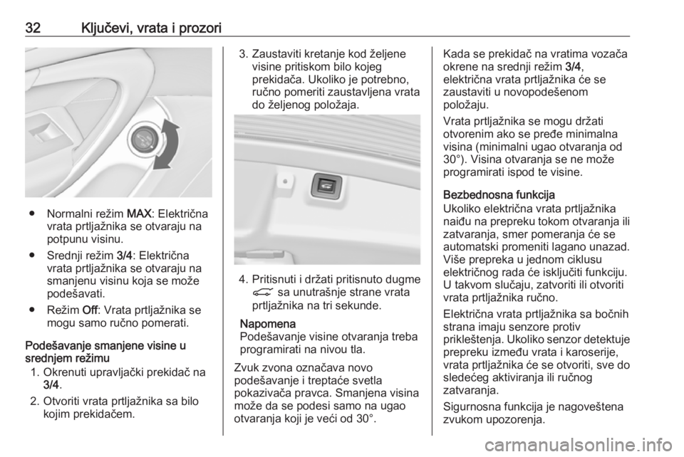 OPEL INSIGNIA 2017  Uputstvo za upotrebu (in Serbian) 32Ključevi, vrata i prozori
● Normalni režim MAX: Električna
vrata prtljažnika se otvaraju na potpunu visinu.
● Srednji režim  3/4: Električna
vrata prtljažnika se otvaraju na smanjenu visi