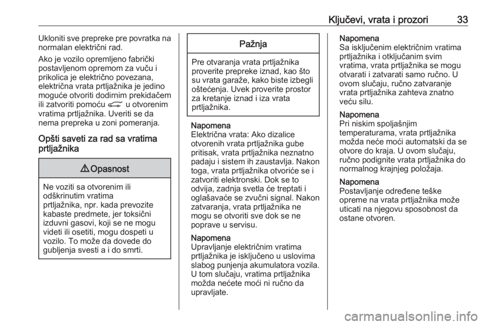 OPEL INSIGNIA 2017  Uputstvo za upotrebu (in Serbian) Ključevi, vrata i prozori33Ukloniti sve prepreke pre povratka na
normalan električni rad.
Ako je vozilo opremljeno fabrički
postavljenom opremom za vuču i prikolica je električno povezana,
elektr