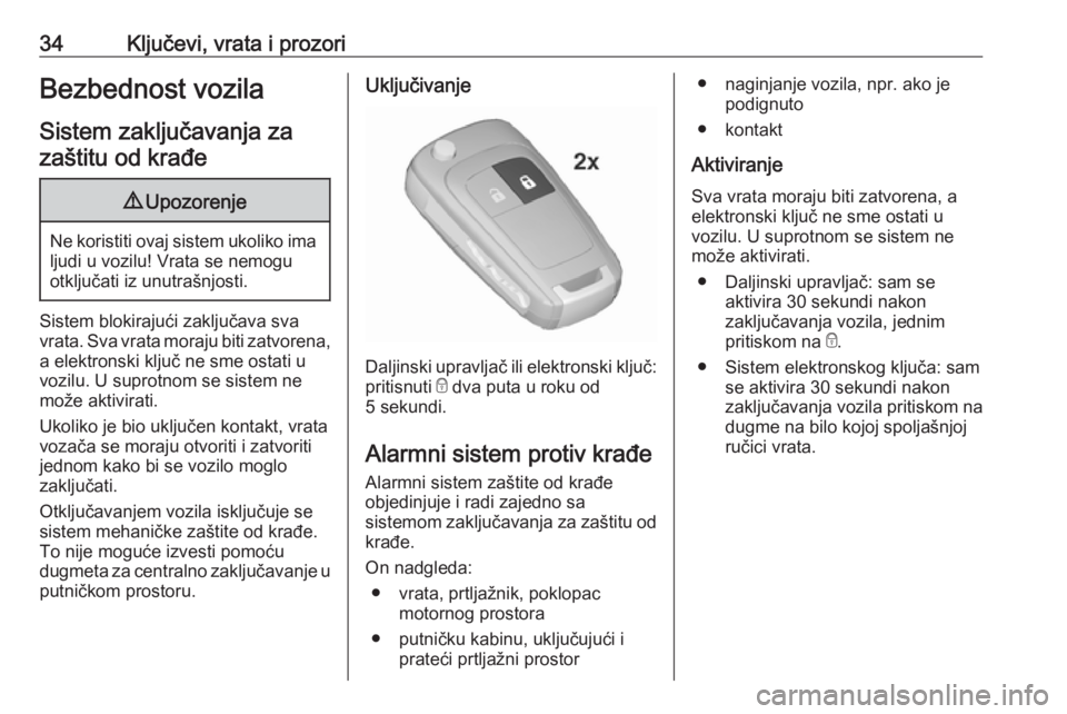 OPEL INSIGNIA 2017  Uputstvo za upotrebu (in Serbian) 34Ključevi, vrata i prozoriBezbednost vozilaSistem zaključavanja zazaštitu od krađe9 Upozorenje
Ne koristiti ovaj sistem ukoliko ima
ljudi u vozilu! Vrata se nemogu
otključati iz unutrašnjosti.
