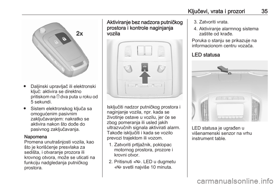 OPEL INSIGNIA 2017  Uputstvo za upotrebu (in Serbian) Ključevi, vrata i prozori35
● Daljinski upravljač ili elektronskiključ: aktivira se direktno
pritiskom na  e dva puta u roku od
5 sekundi.
● Sistem elektronskog ključa sa omogućenim pasivnim
