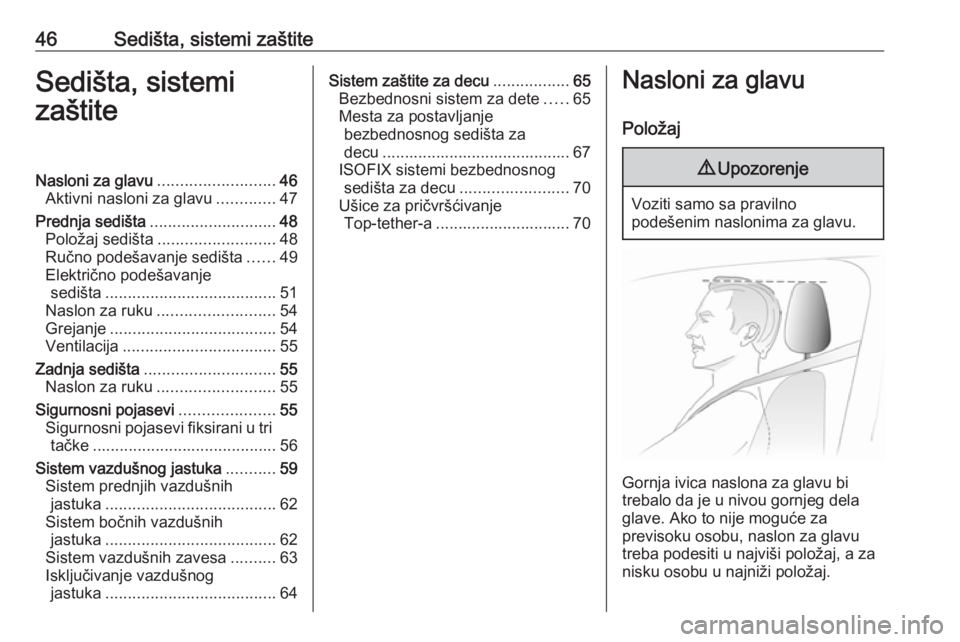 OPEL INSIGNIA 2017  Uputstvo za upotrebu (in Serbian) 46Sedišta, sistemi zaštiteSedišta, sistemi
zaštiteNasloni za glavu .......................... 46
Aktivni nasloni za glavu .............47
Prednja sedišta ............................ 48
Položaj 