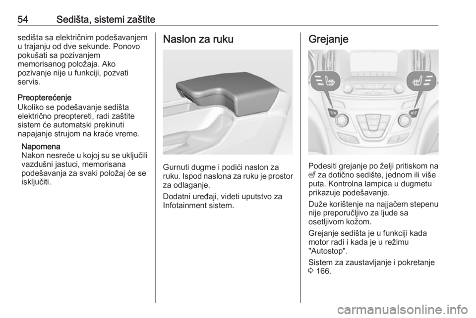 OPEL INSIGNIA 2017  Uputstvo za upotrebu (in Serbian) 54Sedišta, sistemi zaštitesedišta sa električnim podešavanjem
u trajanju od dve sekunde. Ponovo
pokušati sa pozivanjem
memorisanog položaja. Ako
pozivanje nije u funkciji, pozvati
servis.
Preop