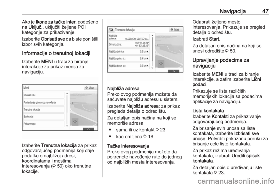 OPEL INSIGNIA BREAK 2017.5  Uputstvo za rukovanje Infotainment sistemom (in Serbian) Navigacija47Ako je Ikone za tačke inter.  podešeno
na  Uključ. , uključiti željene POI
kategorije za prikazivanje.
Izaberite  Obrisati sve  da biste poništili
izbor svih kategorija.
Informacije  OPEL INSIGNIA BREAK 2017.5  Uputstvo za rukovanje Infotainment sistemom (in Serbian) Navigacija47Ako je Ikone za tačke inter.  podešeno
na  Uključ. , uključiti željene POI
kategorije za prikazivanje.
Izaberite  Obrisati sve  da biste poništili
izbor svih kategorija.
Informacije