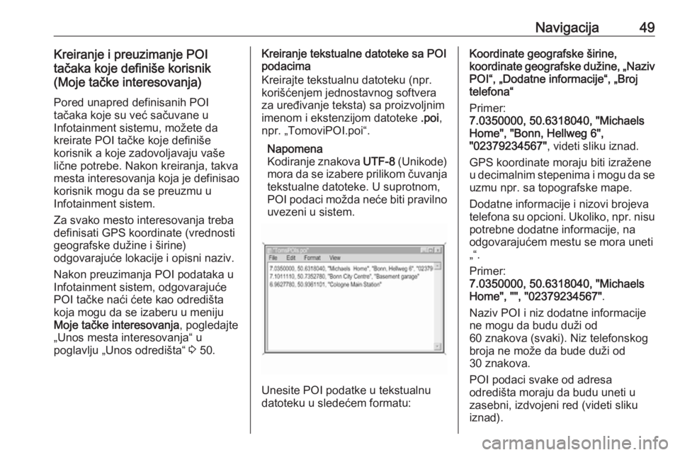 OPEL INSIGNIA BREAK 2017.5  Uputstvo za rukovanje Infotainment sistemom (in Serbian) Navigacija49Kreiranje i preuzimanje POI
tačaka koje definiše korisnik
(Moje tačke interesovanja)
Pored unapred definisanih POI
tačaka koje su već sačuvane u
Infotainment sistemu, možete da krei OPEL INSIGNIA BREAK 2017.5  Uputstvo za rukovanje Infotainment sistemom (in Serbian) Navigacija49Kreiranje i preuzimanje POI
tačaka koje definiše korisnik
(Moje tačke interesovanja)
Pored unapred definisanih POI
tačaka koje su već sačuvane u
Infotainment sistemu, možete da krei