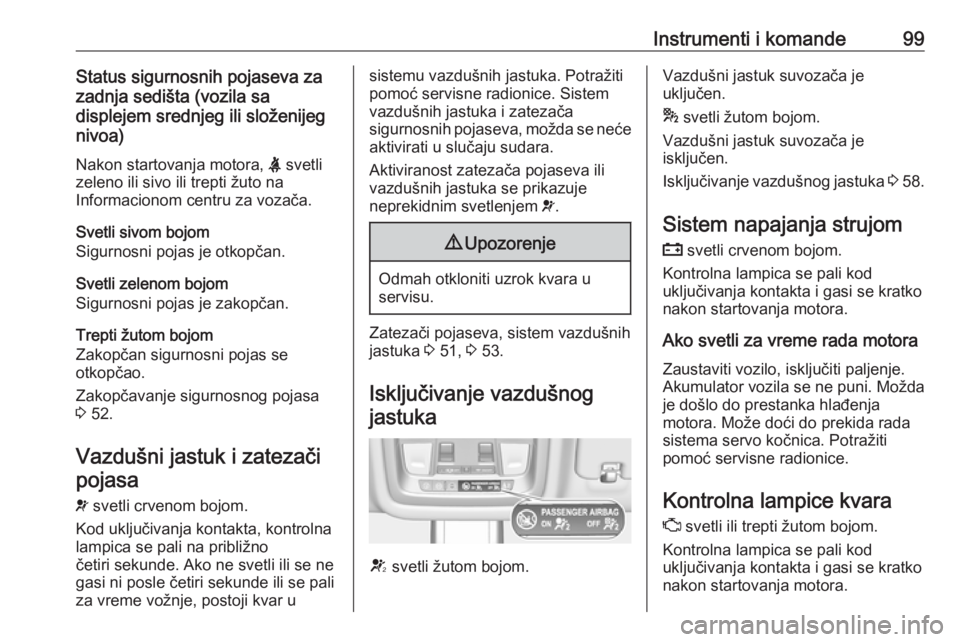 OPEL INSIGNIA BREAK 2017.5  Uputstvo za upotrebu (in Serbian) Instrumenti i komande99Status sigurnosnih pojaseva za
zadnja sedišta (vozila sa
displejem srednjeg ili složenijeg
nivoa)
Nakon startovanja motora,  X svetli
zeleno ili sivo ili trepti žuto na
Infor