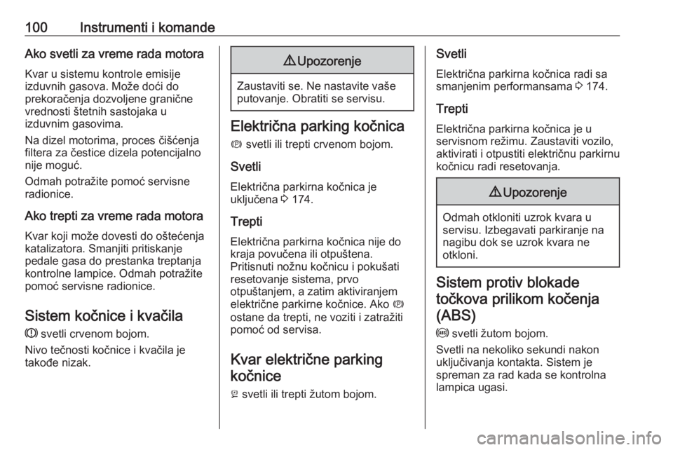 OPEL INSIGNIA BREAK 2017.5  Uputstvo za upotrebu (in Serbian) 100Instrumenti i komandeAko svetli za vreme rada motoraKvar u sistemu kontrole emisije
izduvnih gasova. Može doći do
prekoračenja dozvoljene granične
vrednosti štetnih sastojaka u
izduvnim gasovi