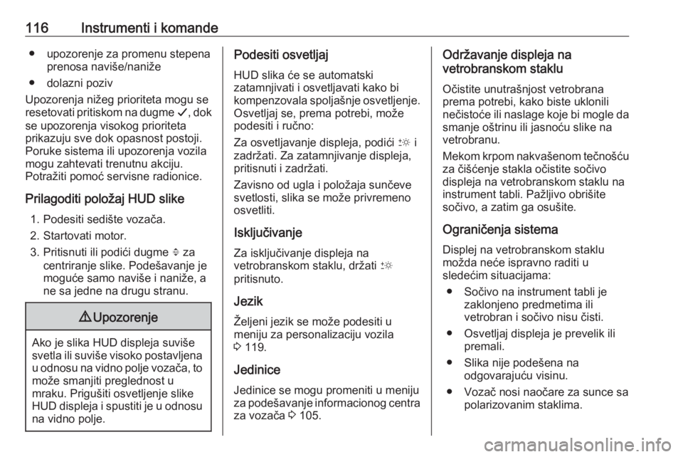 OPEL INSIGNIA BREAK 2017.5  Uputstvo za upotrebu (in Serbian) 116Instrumenti i komande● upozorenje za promenu stepenaprenosa naviše/naniže
● dolazni poziv
Upozorenja nižeg prioriteta mogu se
resetovati pritiskom na dugme  G, dok
se upozorenja visokog prio