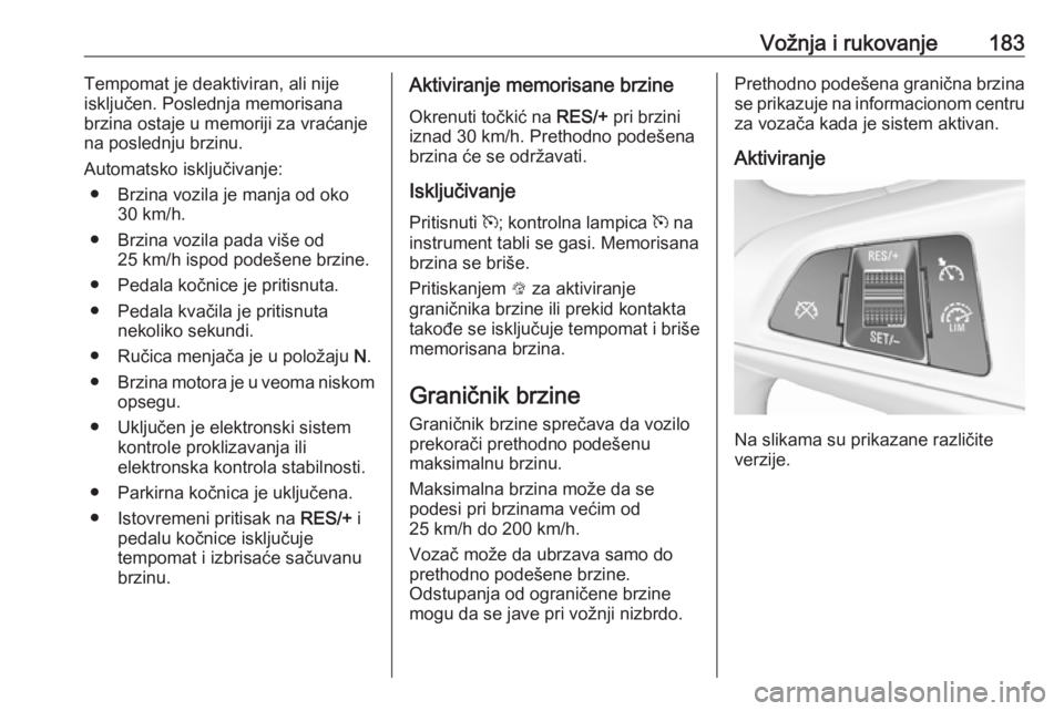 OPEL INSIGNIA BREAK 2017.5 Uputstvo za upotrebu (in Serbian) Vožnja i rukovanje183Tempomat je deaktiviran, ali nijeisključen. Poslednja memorisana
brzina ostaje u memoriji za vraćanje
na poslednju brzinu.
Automatsko isključivanje: ● Brzina vozila je manja OPEL INSIGNIA BREAK 2017.5 Uputstvo za upotrebu (in Serbian) Vožnja i rukovanje183Tempomat je deaktiviran, ali nijeisključen. Poslednja memorisana
brzina ostaje u memoriji za vraćanje
na poslednju brzinu.
Automatsko isključivanje: ● Brzina vozila je manja