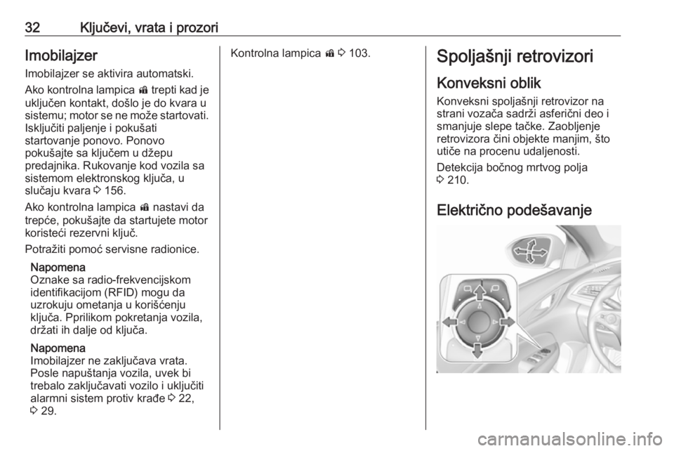 OPEL INSIGNIA BREAK 2017.5  Uputstvo za upotrebu (in Serbian) 32Ključevi, vrata i prozoriImobilajzerImobilajzer se aktivira automatski.
Ako kontrolna lampica  d trepti kad je
uključen kontakt, došlo je do kvara u
sistemu; motor se ne može startovati.
Isklju�