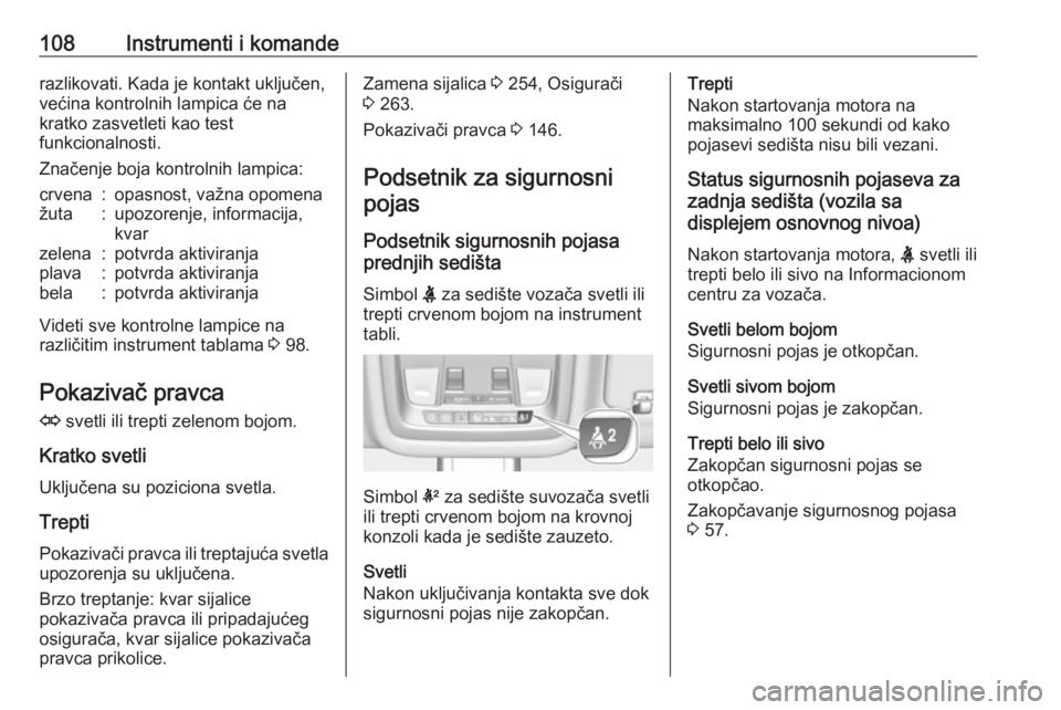 OPEL INSIGNIA BREAK 2017.75 Uputstvo za upotrebu (in Serbian) 108Instrumenti i komanderazlikovati. Kada je kontakt uključen,
većina kontrolnih lampica će na
kratko zasvetleti kao test
funkcionalnosti.
Značenje boja kontrolnih lampica:crvena:opasnost, važna OPEL INSIGNIA BREAK 2017.75 Uputstvo za upotrebu (in Serbian) 108Instrumenti i komanderazlikovati. Kada je kontakt uključen,
većina kontrolnih lampica će na
kratko zasvetleti kao test
funkcionalnosti.
Značenje boja kontrolnih lampica:crvena:opasnost, važna
